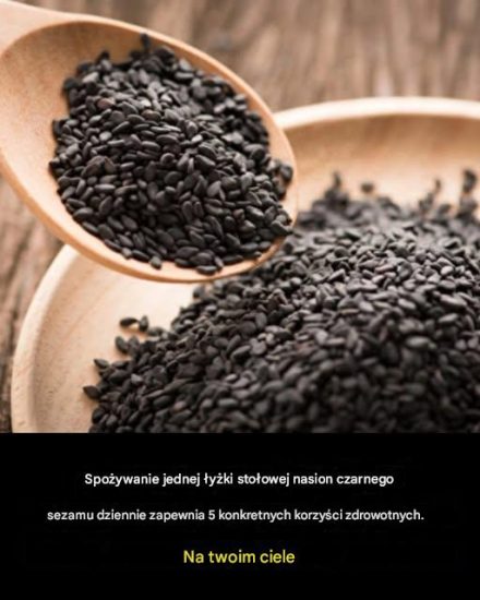5 szczególnych korzyści zdrowotnych, które Twój organizm zyska, jeśli codziennie będziesz spożywać czarny sezam.